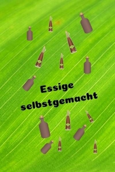 Essige selbstgemacht - Kuchenhexe - Bøger - Independently Published - 9781693819605 - 17. september 2019