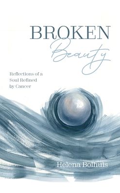 Cover for Helena Bolhuis · Broken Beauty: Reflections of a Soul Refined by Cancer (Hardcover Book) (2020)