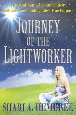 Cover for Shari A Hembree · Journey of the Lightworker: A Magical Journey to Authenticity, Self-Love, and Finding Life's True Purpose (Paperback Book) (2020)