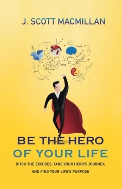 Cover for J Scott MacMillan · Be the Hero of Your Life (Paperback Book) (2019)