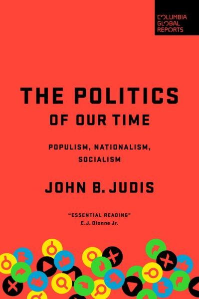 The Politics of Our Time: Populism, Nationalism, Socialism - John B. Judis - Książki - Columbia Global Reports - 9781735913605 - 24 czerwca 2021