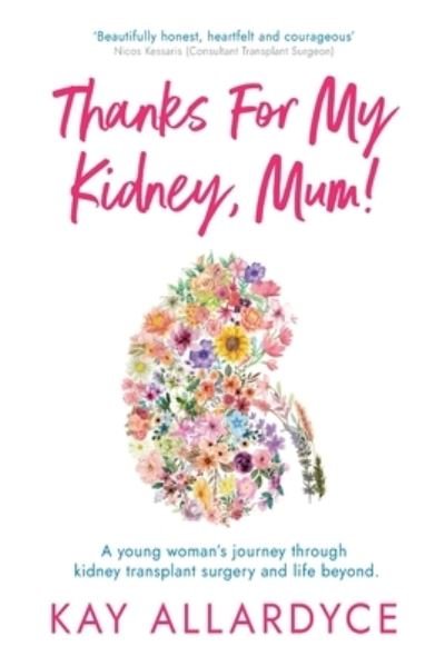 Cover for Kay Allardyce · Thanks For My Kidney, Mum!: A young woman's journey through kidney transplant surgery and life beyond (Pocketbok) (2023)