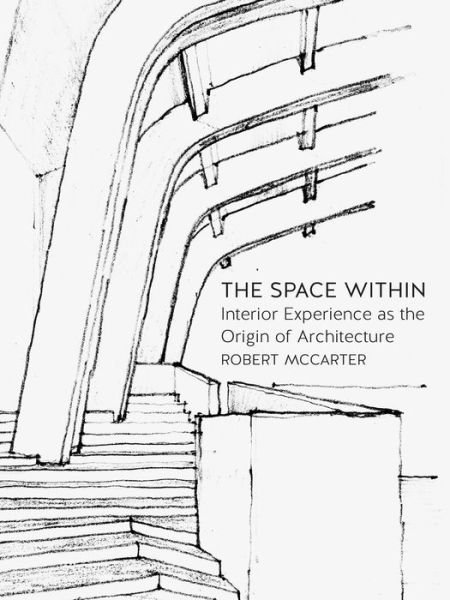 Cover for Robert McCarter · The Space Within: Interior Experience as the Origin of Architecture (Paperback Book) (2016)
