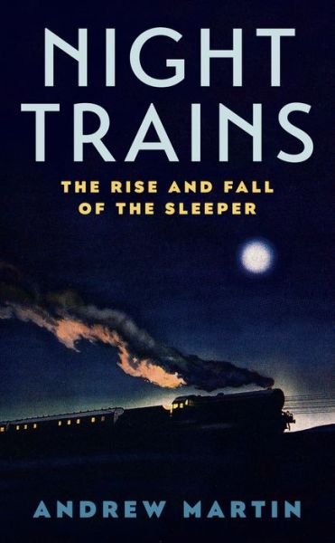 Cover for Andrew Martin · Night Trains: The Rise and Fall of the Sleeper (Paperback Book) [Main edition] (2018)