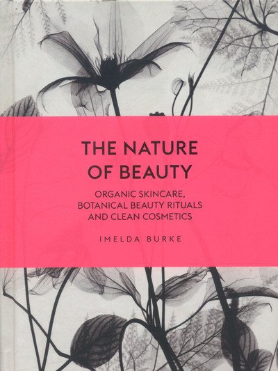 Cover for Imelda Burke · The Nature of Beauty: Organic Skincare, Botanical Beauty Rituals and Clean Cosmetics (Gebundenes Buch) (2016)