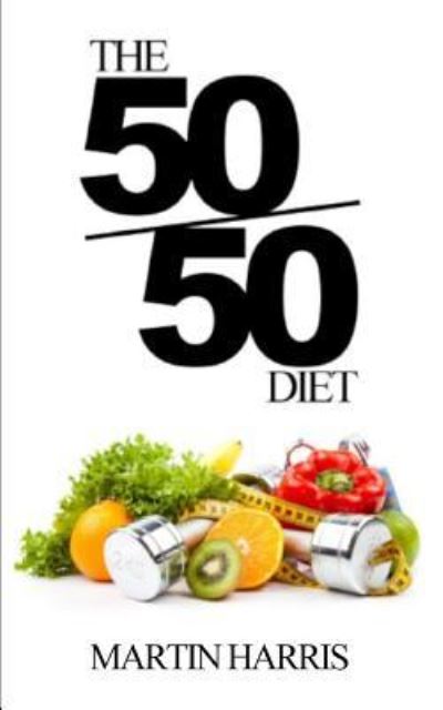 The 50/50 Diet - Martin Harris - Books - Independently Published - 9781790446605 - November 28, 2018