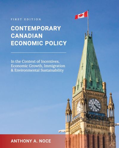 Cover for Anthony A. Noce · Contemporary Canadian Economic Policy in the Context of Incentives, Economic Growth, Immigration and Environmental Sustainability (Book) (2022)