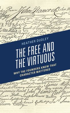 Cover for Heather Dutton Dudley · The Free and the Virtuous: Why the Founders Knew that Character Mattered (Hardcover Book) (2020)