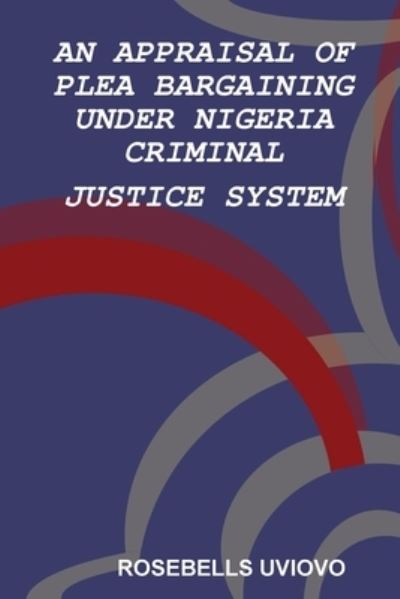 Cover for Rosebells Uviovo · An Appraisal of Plea Bargaining Under Nigeria Criminal Justice System (Paperback Bog) (2019)