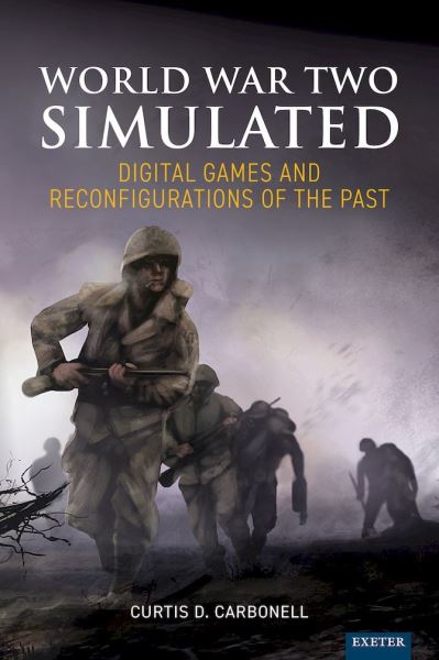 Cover for Curtis D. Carbonell · World War Two Simulated: Digital Games and Reconfigurations of the Past (Hardcover Book) (2023)