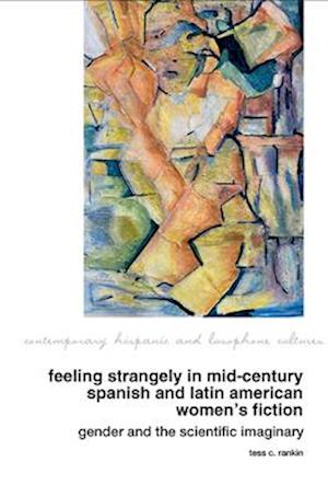 Cover for Tess C. Rankin · Feeling Strangely in Mid-Century Spanish and Latin American Women’s Fiction: Gender and the Scientific Imaginary - Contemporary Hispanic and Lusophone Cultures (Paperback Bog) (2025)