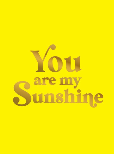 Cover for Summersdale Publishers · You Are My Sunshine: Uplifting Quotes for an Awesome Friend (Hardcover Book) (2025)