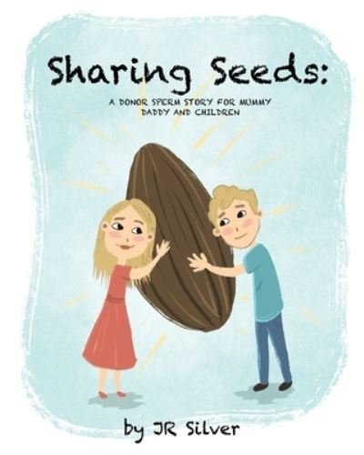 Jr Silver · Sharing Seeds: A donor sperm story for mummy, daddy and children (Paperback Book) (2020)
