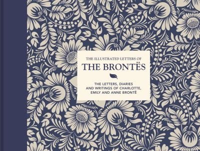 The Illustrated Letters of the Brontes: The letters, diaries and writings of Charlotte, Emily and Anne Bronte - Illustrated Letters - Juliet Gardiner - Books - Batsford Ltd - 9781849946605 - April 15, 2021