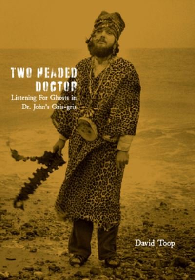 Cover for David Toop · Two-Headed Doctor: Listening For Ghosts in Dr. Johns Gris-Gris (Taschenbuch) (2024)