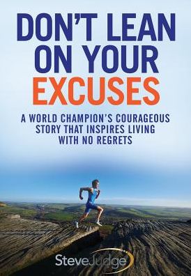 Cover for Steve Judge · Don't Lean On Your Excuses: A World Champion's Courageous Story That Inspires Living With No Regrets (Paperback Book) (2019)