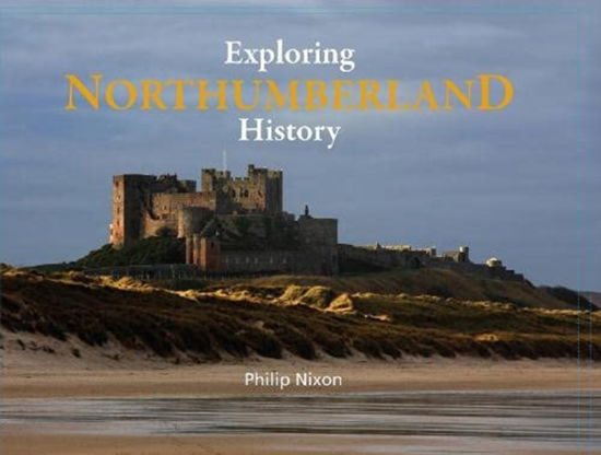 Cover for Philip Nixon · Exploring Northumberland History (Hardcover Book) (2021)