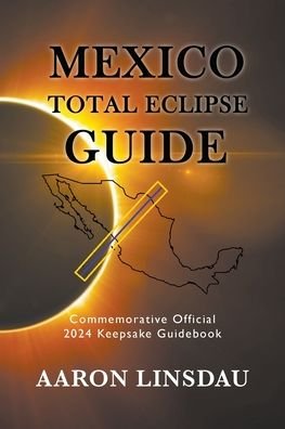 Cover for Aaron Linsdau · Mexico Total Eclipse Guide: Official Commemorative 2024 Keepsake Guidebook - 2024 Total Eclipse Guide (Taschenbuch) (2022)