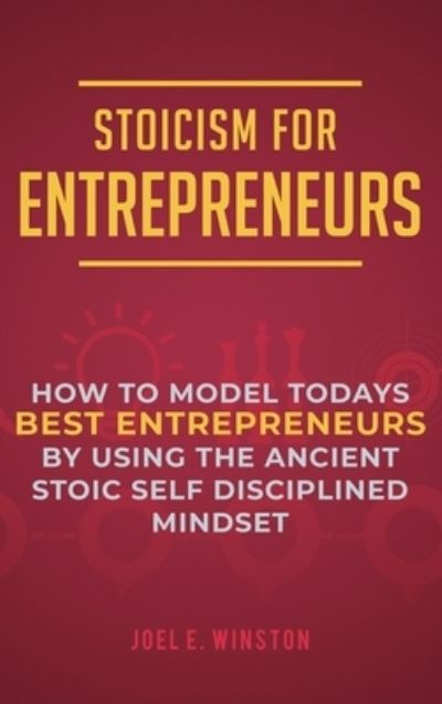 Cover for Joel E Winston · Stoicism for Entrepreneurs: How to Model Todays Best Entrepreneurs by Using the Ancient Stoic Self Disciplined Mindset (Hardcover Book) (2020)