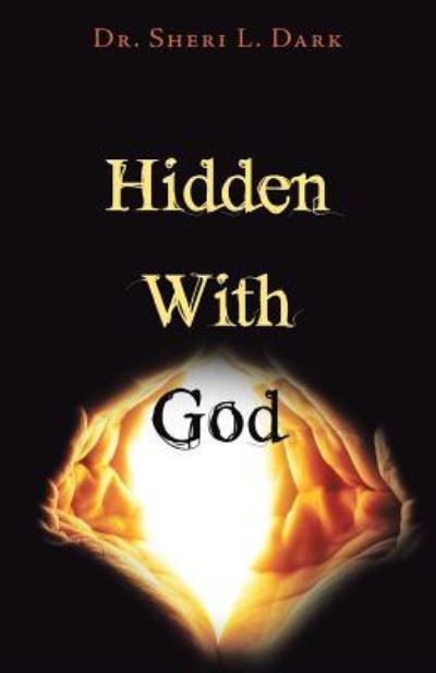 Hidden with God - Dr Sheri L Dark - Książki - WestBow Press - 9781973641605 - 19 grudnia 2018