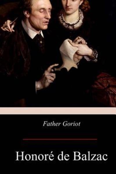 Father Goriot - Honore De Balzac - Books - Createspace Independent Publishing Platf - 9781975676605 - August 31, 2017