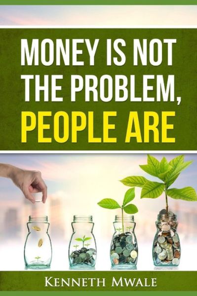 Cover for Kenneth Mwale · Money Is Not the Problem.People Are. (Paperback Book) (2018)