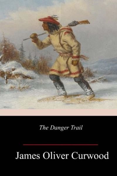Cover for James Oliver Curwood · The Danger Trail (Paperback Book) (2018)