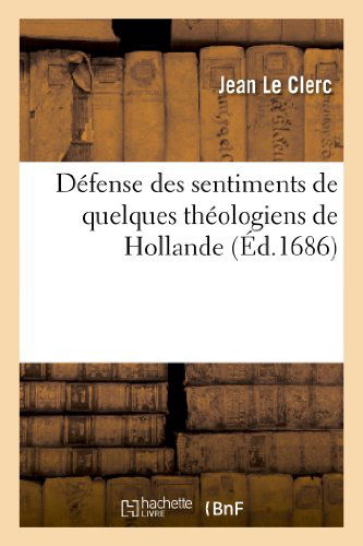 Cover for Le Clerc-j · Defense Des Sentimens De Quelques Theologiens De Hollande Sur L Histoire Critique Du Vieux Testament (Paperback Book) [French edition] (2013)