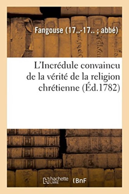 Cover for Fangouse · L'Incredule Convaincu de la Verite de la Religion Chretienne. Reponse A Toutes Les Objections (Paperback Book) (2018)