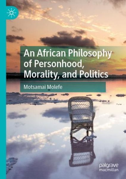 Cover for Motsamai Molefe · An African Philosophy of Personhood, Morality, and Politics (Hardcover Book) [1st ed. 2019 edition] (2019)