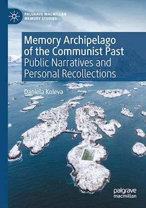 Cover for Daniela Koleva · Memory Archipelago of the Communist Past: Public Narratives and Personal Recollections - Palgrave Macmillan Memory Studies (Paperback Book) [2022 edition] (2023)