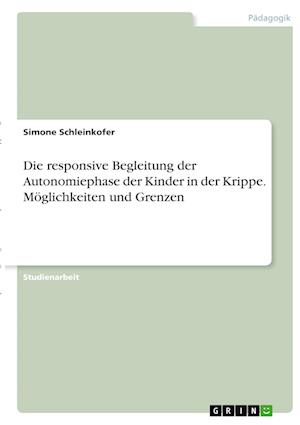Cover for Simone Schleinkofer · Die responsive Begleitung der Autonomiephase der Kinder in der Krippe. Moeglichkeiten und Grenzen (Paperback Book) (2021)