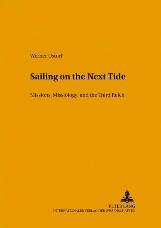 Cover for Werner Ustorf · Sailing on the Next Tide: Missions, Missiology, and the Third Reich - Studien zur Interkulturellen Geschichte des Christentums / Etudes d'Histoire Interculturelle de Christianisme / Studies in the Intercultural History of Christianity (Paperback Book) (2001)