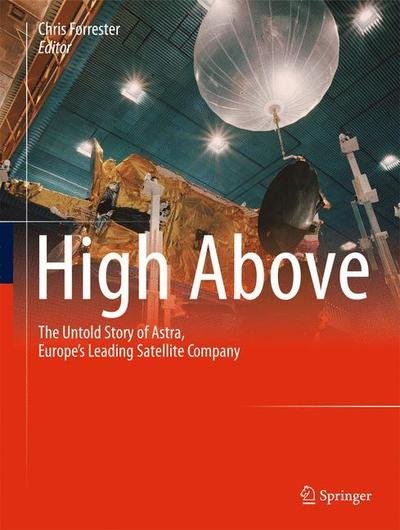 Cover for Chris Forrester · High Above: The untold story of Astra, Europe's leading satellite company (Paperback Book) [2011 edition] (2014)