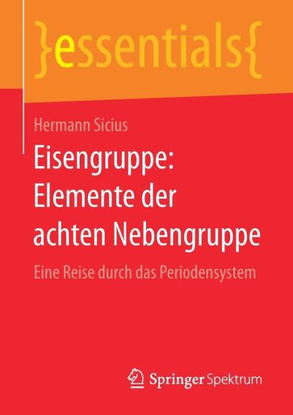 Cover for Hermann Sicius · Eisengruppe: Elemente Der Achten Nebengruppe: Eine Reise Durch Das Periodensystem - Essentials (Paperback Book) [1. Aufl. 2017 edition] (2016)