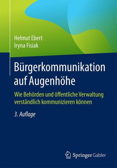 Cover for Helmut Ebert · Burgerkommunikation Auf Augenhoehe: Wie Behoerden Und OEffentliche Verwaltung Verstandlich Kommunizieren Koennen (Paperback Book) [3rd 3., Uberarbeitete Aufl. 2018 edition] (2017)