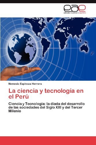 Cover for Nemesio Espinoza Herrera · La Ciencia Y Tecnología en El Perú: Ciencia Y Tecnología: La Díada Del Desarrollo De Las Sociedades Del Siglo Xxi Y Del Tercer Milenio (Pocketbok) [Spanish edition] (2012)