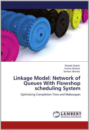 Cover for Sameer Sharma · Linkage Model: Network of Queues with Flowshop Scheduling System: Optimizing Completion Time and Makesapan (Paperback Book) (2012)