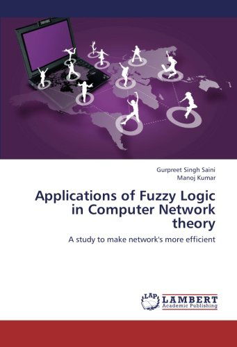 Applications of Fuzzy Logic in Computer Network Theory: a Study to Make Network's More Efficient - Manoj Kumar - Livros - LAP LAMBERT Academic Publishing - 9783659426605 - 24 de julho de 2013
