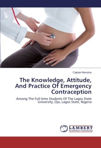 Cover for Cajetan Ikwuonu · The Knowledge, Attitude, and Practice of Emergency Contraception: Among the Full-time Students of the Lagos State University, Ojo, Lagos State, Nigeria (Taschenbuch) (2014)