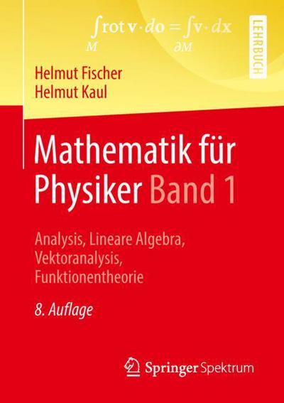 Cover for Helmut Fischer · Mathematik Fur Physiker Band 1: Analysis, Lineare Algebra, Vektoranalysis, Funktionentheorie (Paperback Book) [8th 8. Aufl. 2018 edition] (2018)