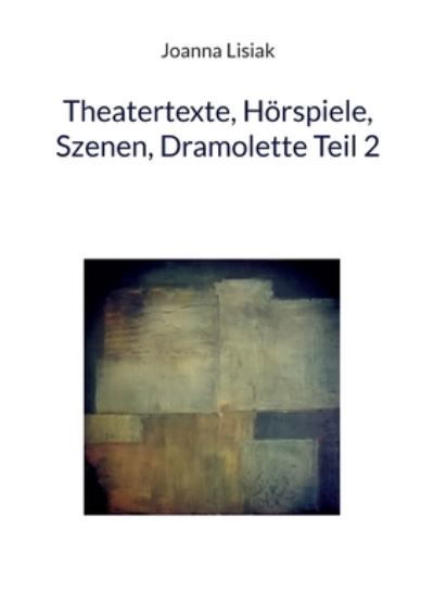 Cover for Joanna Lisiak · Theatertexte, Hörspiele, Szenen, Dramolette Teil 2 (Book) (2023)