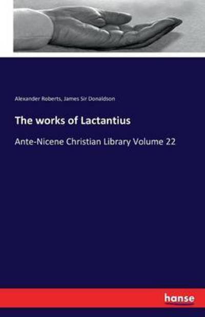 Cover for Roberts · The works of Lactantius (Book) (2016)