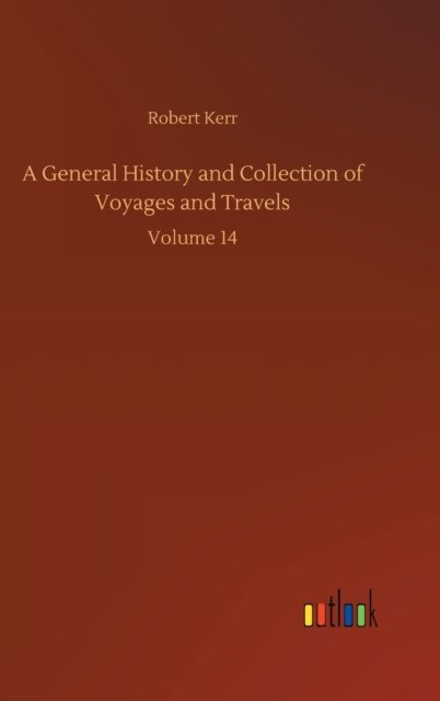 Cover for Robert Kerr · A General History and Collection of Voyages and Travels: Volume 14 (Inbunden Bok) (2020)