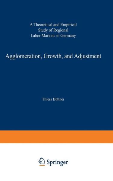 Cover for Thiess Buttner · Agglomeration, Growth, and Adjustment: A Theoretical and Empirical Study of Regional Labor Markets in Germany - ZEW Economic Studies (Paperback Book) [1999 edition] (1998)