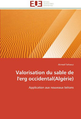 Cover for Ahmed Tafraoui · Valorisation Du Sable De L'erg Occidental (Algérie): Application Aux Nouveaux Bétons (Paperback Book) [French edition] (2018)