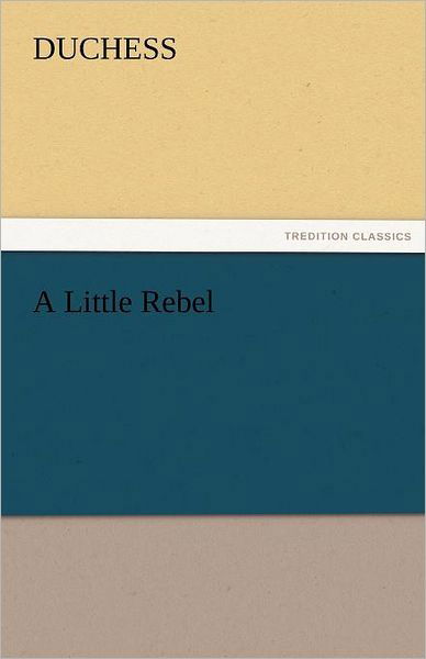 A Little Rebel (Tredition Classics) - Duchess - Livres - tredition - 9783842480605 - 30 novembre 2011