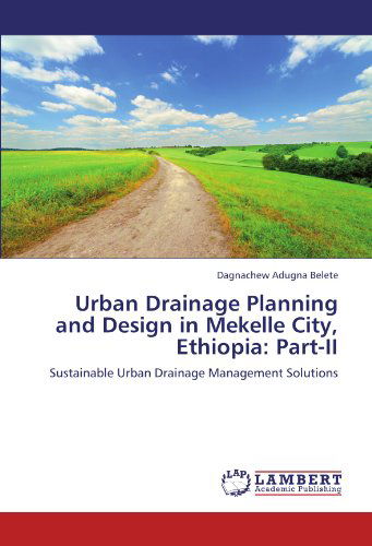 Cover for Dagnachew Adugna Belete · Urban Drainage Planning and Design in Mekelle City, Ethiopia: Part-ii: Sustainable Urban Drainage Management Solutions (Paperback Book) (2011)