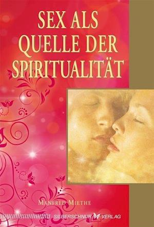 Sex als Quelle der Spiritualität - Manfred Miethe - Książki - Silberschnur Verlag Die G - 9783898454605 - 9 lutego 2015