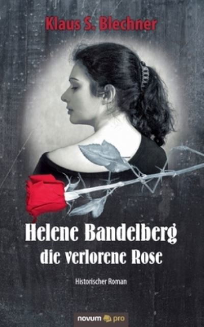 Helene Bandelberg - die verlorene Rose: Historischer Roman - Klaus S Blechner - Books - Novum Verlag - 9783948379605 - September 8, 2020